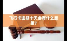 飛行卡逾期十天會(huì)有什么后果？會(huì)怎么樣？