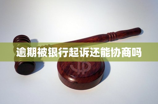 逾期被銀行起訴還能協(xié)商嗎 逾期被銀行起訴還能協(xié)商嗎