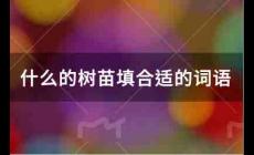 什么的樹苗填合適的詞語(yǔ)有哪些？
