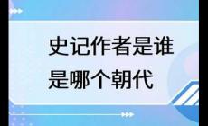 史記的作者是誰(shuí)？史記的作者哪個(gè)朝代的？