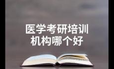 醫(yī)學(xué)考研培訓(xùn)機(jī)構(gòu)排名前十有哪些？