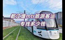 都江堰mtr旅游客運(yùn)專線票價(jià)（都江堰mtr旅游客運(yùn)專線多少錢）