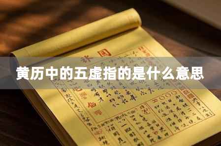 老黃歷中的<a href=/wenhua/817e88bc824169887929bf13c8237e5b.html target=_blank class=infotextkey>五虛</a>指的是什么意思 黃歷中的<a href=/wenhua/817e88bc824169887929bf13c8237e5b.html target=_blank class=infotextkey>五虛</a>指的是什么意思啊